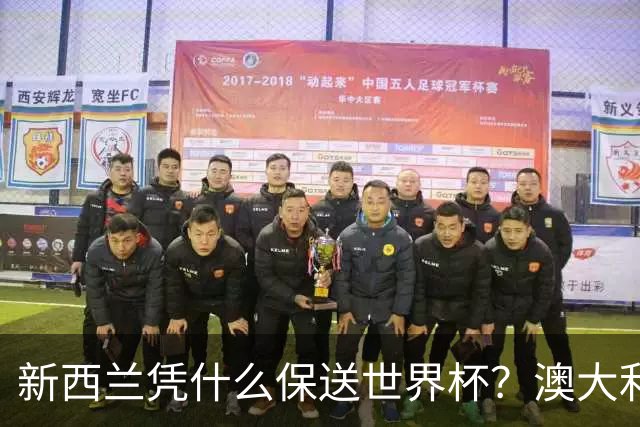 新西兰凭什么保送世界杯？澳大利亚凭什么还留亚洲？